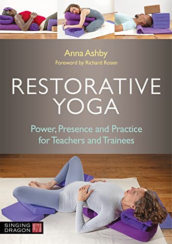 Restorative Yoga: Power, Presence And Practice For Teachers And Trainees