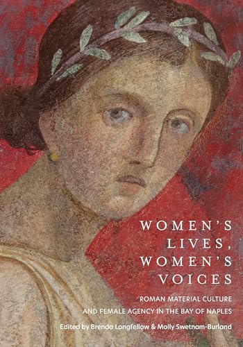 Women'S Lives, Women'S Voices: Roman Material Culture And Female Agency In The Bay Of Naples