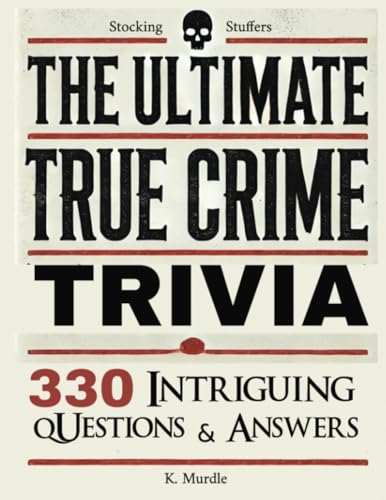 Stocking Stuffers The Ultimate True Crime Trivia: 330 Intriguing Questions And Answers. Gifts For Nerds, Men, Women, Girls: Over 330 Intriguing Serial