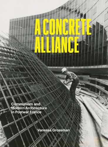 A Concrete Alliance: Communism And Modern Architecture In Postwar France