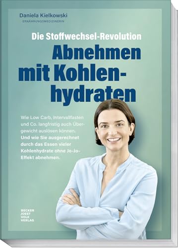 Die Stoffwechsel-Revolution – Abnehmen Mit Kohlenhydraten: Wie Low Carb, Intervallfasten Und Co. Langfristig Auch Übergewicht Auslösen Können. Mit ...