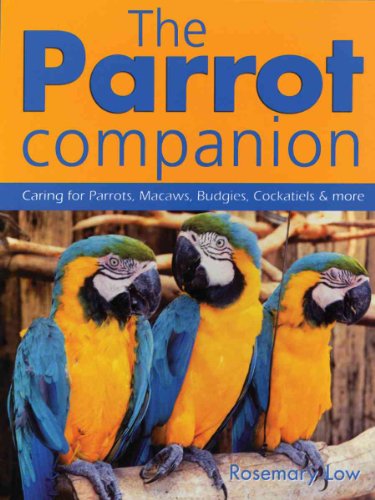The Parrot Companion: Caring For Parrots, Macaws, Budgies, Cockatiels & More