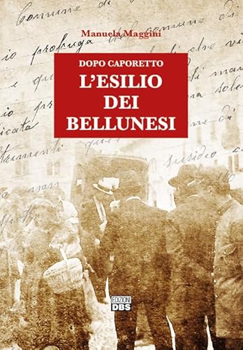 Dopo Caporetto. L'Esilio Dei Bellunesi