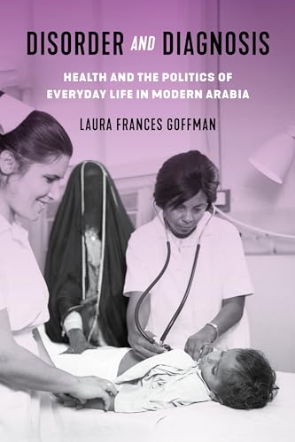 Disorder And Diagnosis: Health And The Politics Of Everyday Life In Modern Arabia