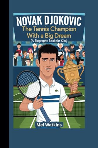 Novak Djokovic: The Tennis Champion With A Big Dream (A Biography Book For Kids)