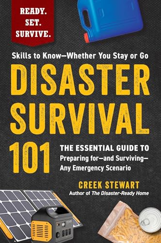 Disaster Survival 101: The Essential Guide To Preparing For - And Surviving - Any Emergency Scenario