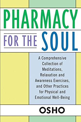 Pharmacy For The Soul: A Comprehensive Collection Of Meditations, Relaxation And Awareness Exercises, And Other Practices For Physical And Em