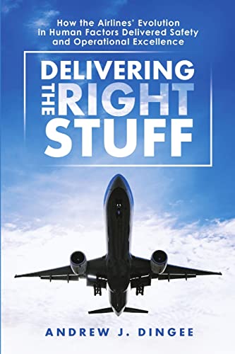Delivering The Right Stuff: How The Airlines’ Evolution In Human Factors Delivered Safety And Operational Excellence