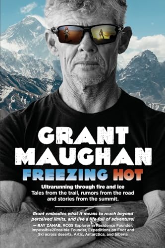 Freezing Hot: Ultrarunning Through Fire And Ice: Tales From The Trail, Rumors From The Road, And Stories From The Summit