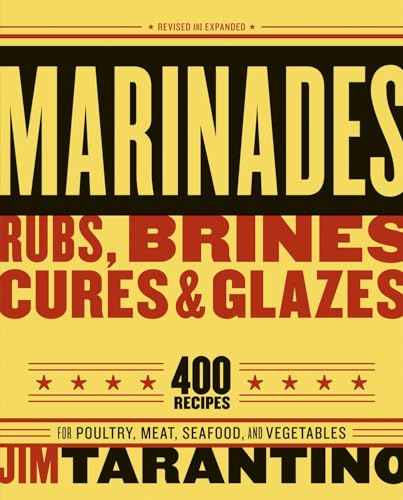Marinades, Rubs, Brines, Cures And Glazes: 400 Recipes For Poultry, Meat, Seafood, And Vegetables [A Cookbook]