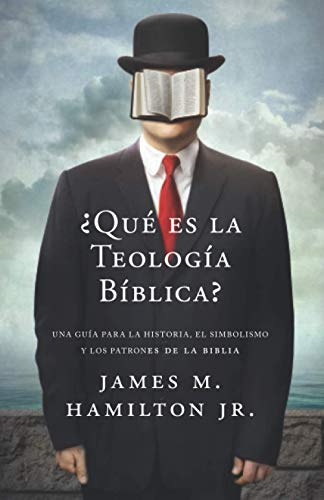 ¿Que Es La Teologia Biblica?: Una Guía Para La Historia, El Simbolismo Y Los Patrones De La Biblia