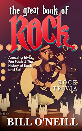 The Great Book Of Rock Trivia: Amazing Trivia, Fun Facts & The History Of Rock And Roll