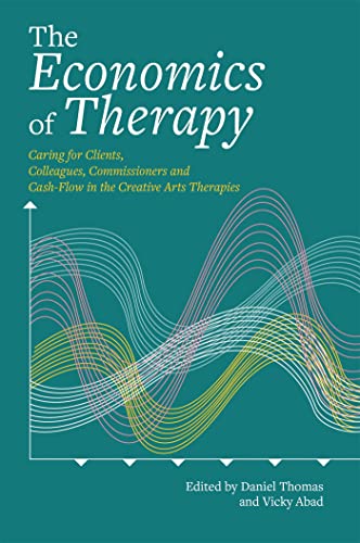 The Economics Of Therapy: Caring For Clients, Colleagues, Commissioners And Cash-Flow In The Creative Arts Therapies