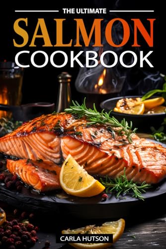 The Ultimate Salmon Cookbook: Delicious Recipes For Salmon Lovers, Any Occasion