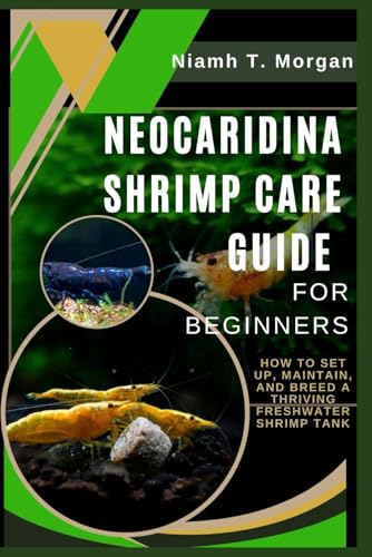 Neocaridina Shrimp Care Guide For Beginners: How To Set Up, Maintain, And Breed A Thriving Freshwater Shrimp Tank