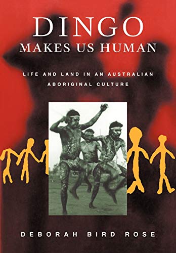 Dingo Makes Us Human: Life And Land In An Australian Aboriginal Culture