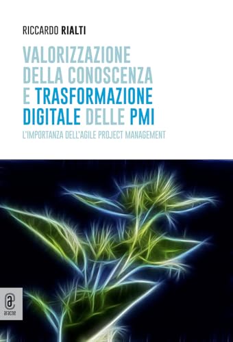 Valorizzazione Della Conoscenza E Trasformazione Digitale Delle Pmi. L'Importanza Dell'Agile Project Management