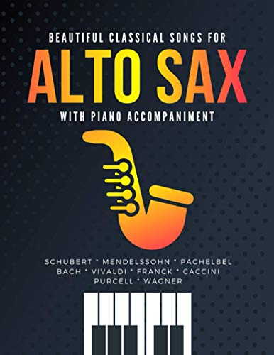 Beautiful Classical Songs For Alto Sax With Piano Accompaniment: The Most Popular Wedding Pieces * Easy & Intermediate Saxophone Sheet Music * Audio O