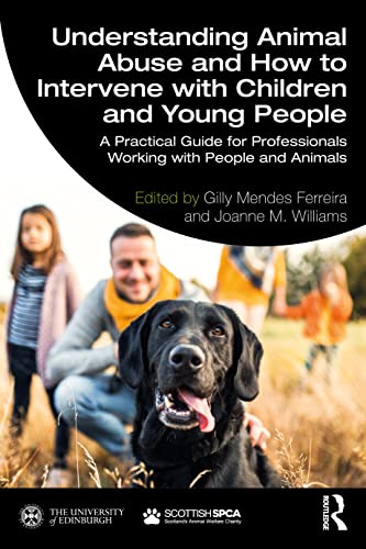 Understanding Animal Abuse And How To Intervene With Children And Young People: A Practical Guide For Professionals Working With People And Animals