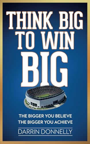 Think Big To Win Big: The Bigger You Believe, The Bigger You Achieve: 8