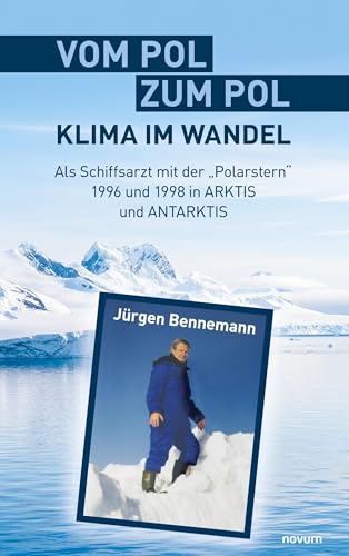 Vom Pol Zum Pol – Klima Im Wandel: Als Schiffsarzt Mit Der „Polarstern“ 1996 Und 1998 In Arktis Und Antarktis