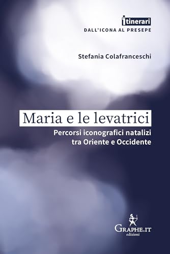 Maria E Le Levatrici. Percorsi Iconografici Natalizi Tra Oriente E Occidente