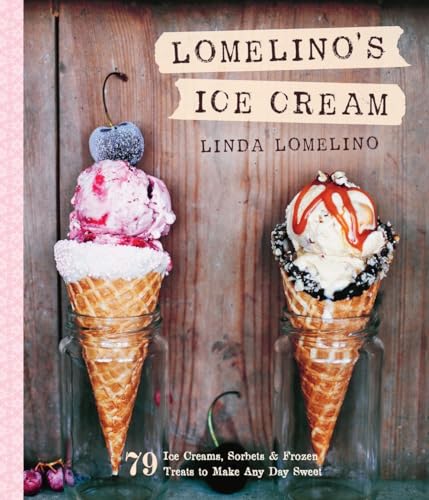 Lomelino'S Ice Cream: 79 Ice Creams, Sorbets, And Frozen Treats To Make Any Day Sweet