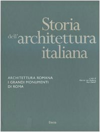 Storia Dell'Architettura Italiana. Architettura Romana. I Grandi Monumenti Di Roma. Ediz. Illustrata
