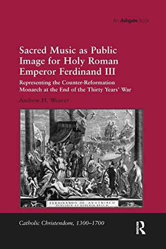 Sacred Music As Public Image For Holy Roman Emperor Ferdinand Iii: Representing The Counter-Reformation Monarch At The End Of The Thirty Years' War