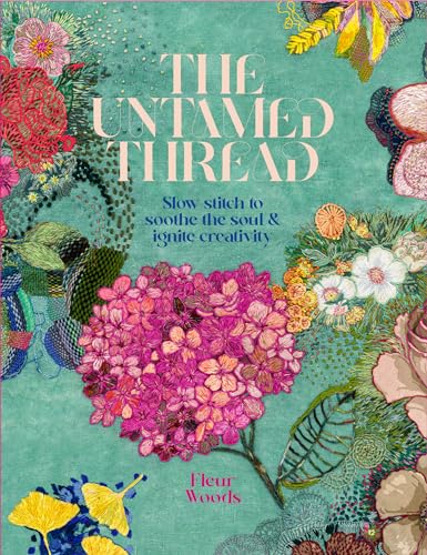 The Untamed Thread: Slow Stitch To Soothe The Soul & Ignite Creativity