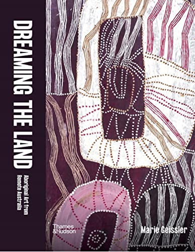 Dreaming The Land: Aboriginal Art From Remote Australia