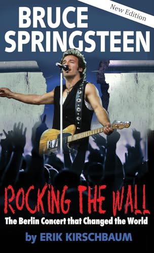 Rocking The Wall. Bruce Springsteen: The Berlin Concert That Changed The World