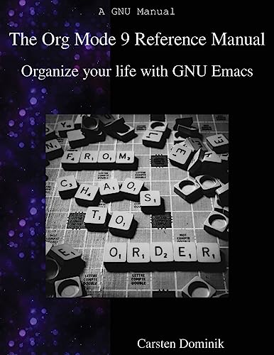 The Org Mode 9 Reference Manual: Organize Your Life With Gnu Emacs