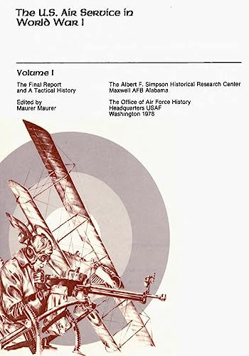 The Final Report And A Tactical History: The U.S. Air Service In World War I: Volume 1