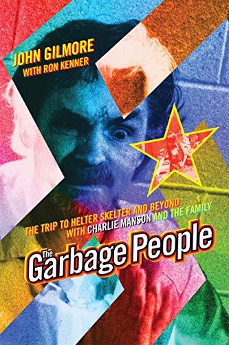 The Garbage People: The Trip To Helter Skelter And Beyond With Charlie Manson And The Family