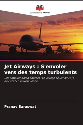 Jet Airways : S'Envoler Vers Des Temps Turbulents: Des Ambitions Bien Ancrées : Le Voyage De Jet Airways, De L'Envol À La Turbulence
