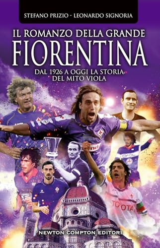 Il Romanzo Della Grande Fiorentina. Dal 1926 A Oggi La Storia Del Mito Viola