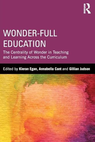 Wonder-Full Education: The Centrality Of Wonder In Teaching And Learning Across The Curriculum