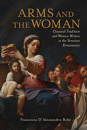 Arms And The Woman: Classical Tradition And Women Writers In The Venetian Renaissance
