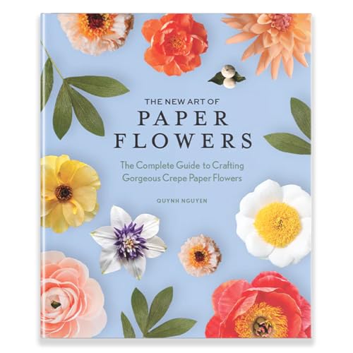 The New Art Of Paper Flowers: The Complete Guide To Crafting Gorgeous Crepe Paper Flowers