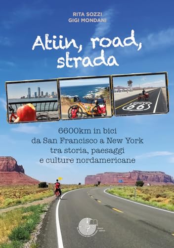Atiin, Road, Strada. 6600Km In Bici Da San Francisco A New York Tra Storia, Paesaggi E Culture Nordamericane