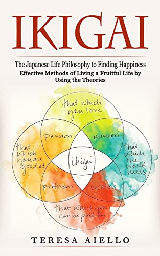 Ikigai: The Japanese Life Philosophy To Finding Happiness (Effective Methods Of Living A Fruitful Life By Using The Theories): High-Protein Guide To .