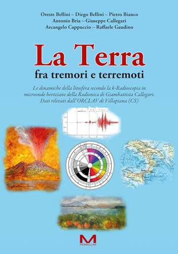 La Terra Fra Tremori E Terremoti. Le Dinamiche Della Litosfera Secondo La K-Radioscopia In Microonde Hertziane Della Radionica Di Giambattista Callega