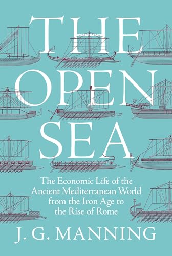 The Open Sea: The Economic Life Of The Ancient Mediterranean World From The Iron Age To The Rise Of Rome