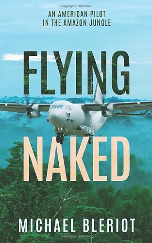 Flying Naked: An American Pilot In The Amazon Jungle