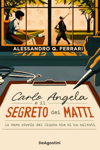 Carlo Angela E Il Segreto Dei Matti. La Vera Storia Del Giusto Che Ci Ha Salvati