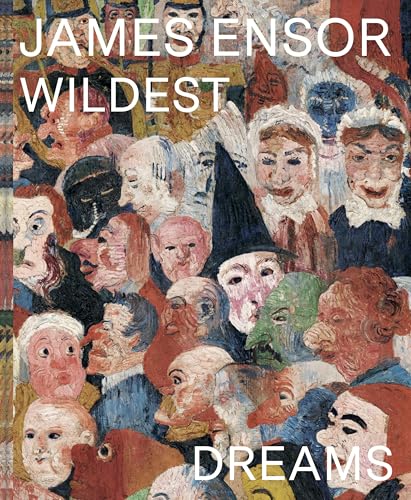 James Ensor: In Your Wildest Dreams: Ensor Beyond Impressionism