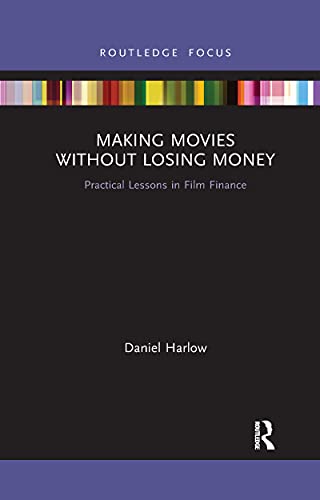 Making Movies Without Losing Money: Practical Lessons In Film Finance