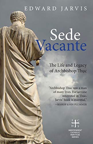 Sede Vacante: The Life And Legacy Of Archbishop Thục: The Life And Legacy Of Archbishop Thuc