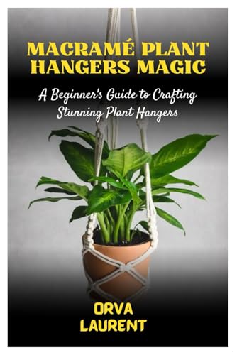 Macramé Plant Hangers Magic: A Beginner'S Guide To Crafting Stunning Plant Hangers